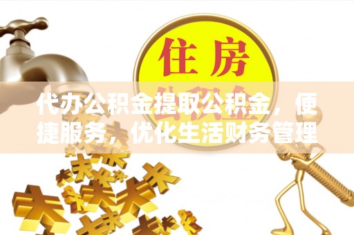 禹州代办公积金提取公积金，便捷服务，优化生活财务管理