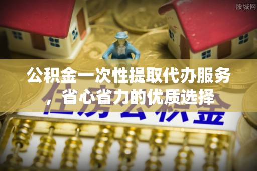 禹州公积金一次性提取代办服务，省心省力的优质选择