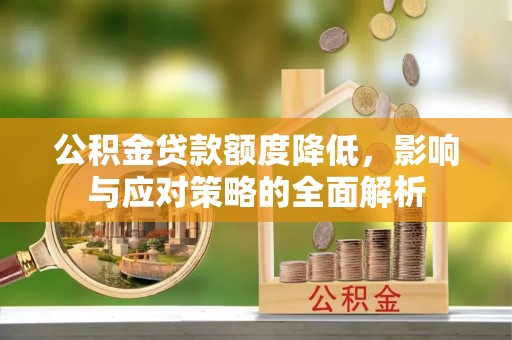 禹州公积金贷款额度降低，影响与应对策略的全面解析