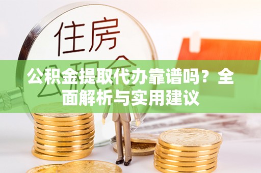 禹州公积金提取代办靠谱吗？全面解析与实用建议