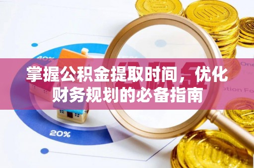 禹州掌握公积金提取时间，优化财务规划的必备指南