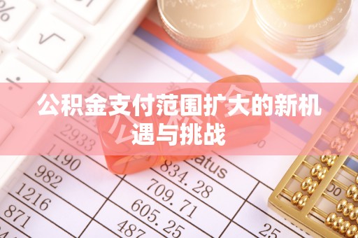 禹州公积金支付范围扩大的新机遇与挑战