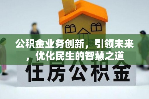 禹州公积金业务创新，引领未来，优化民生的智慧之道