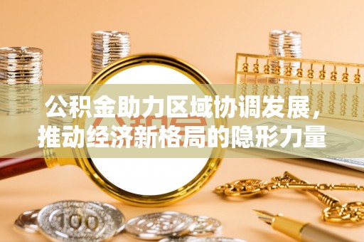 禹州公积金助力区域协调发展，推动经济新格局的隐形力量