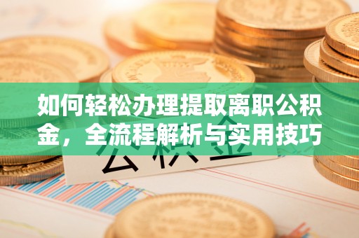 禹州如何轻松办理提取离职公积金，全流程解析与实用技巧