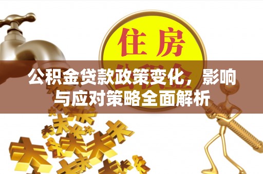 禹州公积金贷款政策变化，影响与应对策略全面解析