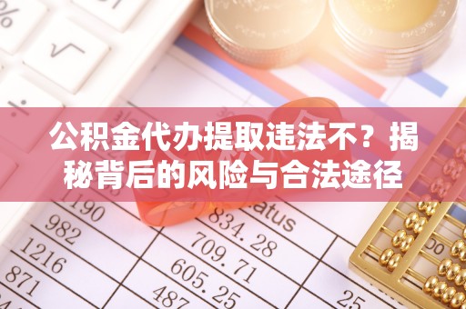 禹州公积金代办提取违法不？揭秘背后的风险与合法途径