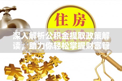 禹州深入解析公积金提取政策解读，助力你轻松掌握财富管理新技能