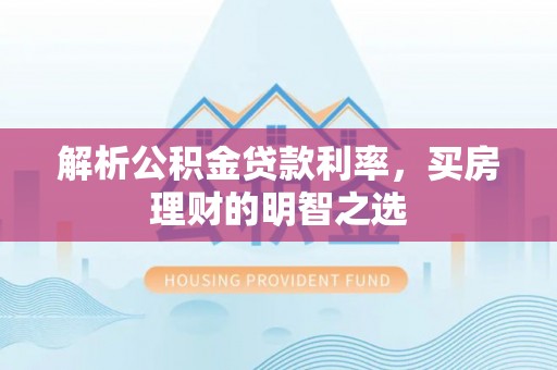 禹州解析公积金贷款利率，买房理财的明智之选