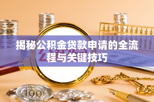 禹州揭秘公积金贷款申请的全流程与关键技巧