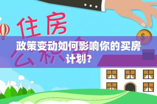 禹州政策变动如何影响你的买房计划？