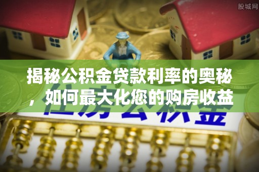禹州揭秘公积金贷款利率的奥秘，如何最大化您的购房收益