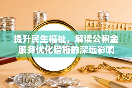 禹州提升民生福祉，解读公积金服务优化措施的深远影响