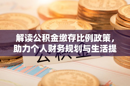 禹州解读公积金缴存比例政策，助力个人财务规划与生活提升