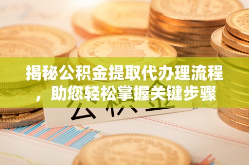 禹州揭秘公积金提取代办理流程，助您轻松掌握关键步骤