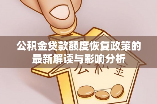 禹州公积金贷款额度恢复政策的最新解读与影响分析
