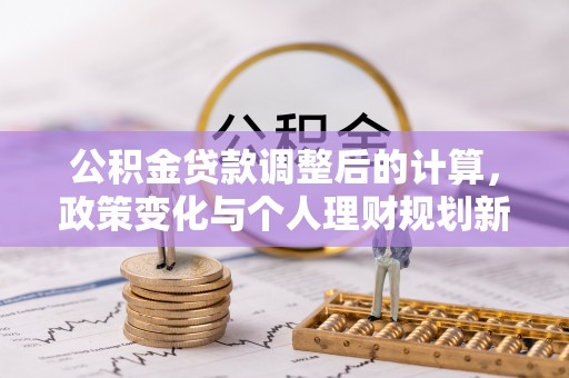 禹州公积金贷款调整后的计算，政策变化与个人理财规划新思路