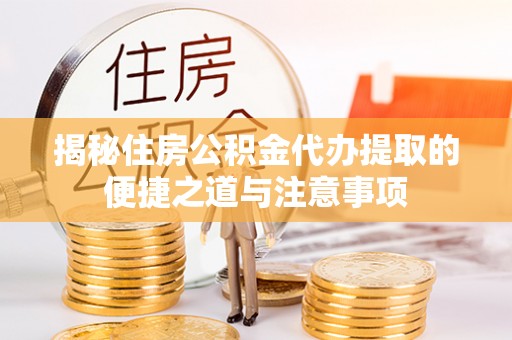 禹州揭秘住房公积金代办提取的便捷之道与注意事项