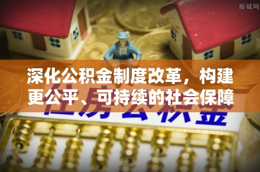 禹州深化公积金制度改革，构建更公平、可持续的社会保障体系
