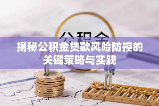 禹州揭秘公积金贷款风险防控的关键策略与实践