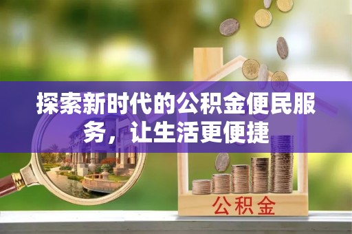 禹州探索新时代的公积金便民服务，让生活更便捷