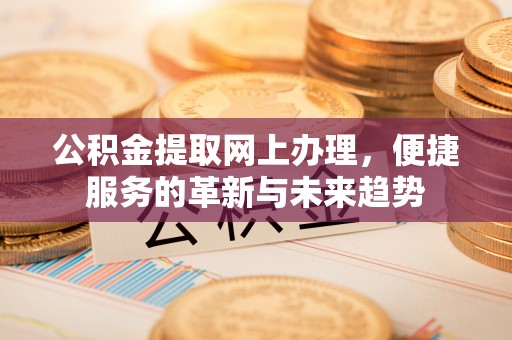 禹州公积金提取网上办理，便捷服务的革新与未来趋势