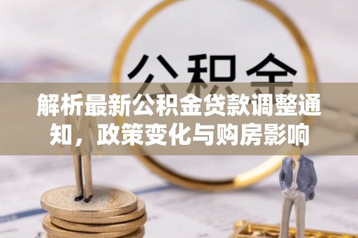 禹州解析最新公积金贷款调整通知，政策变化与购房影响