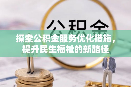 禹州探索公积金服务优化措施，提升民生福祉的新路径