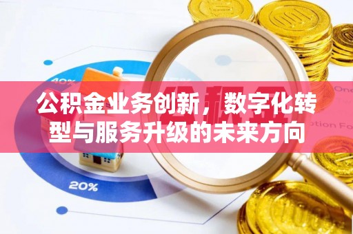 禹州公积金业务创新，数字化转型与服务升级的未来方向