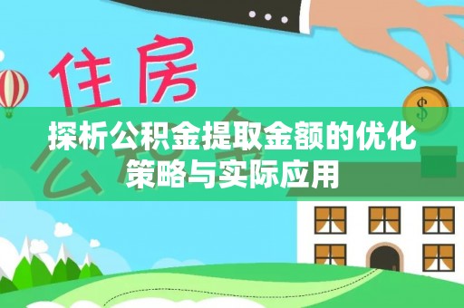 禹州探析公积金提取金额的优化策略与实际应用