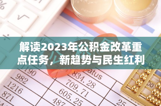 禹州解读2023年公积金改革重点任务，新趋势与民生红利