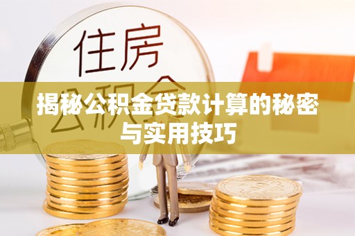 禹州揭秘公积金贷款计算的秘密与实用技巧