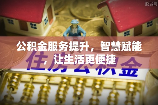 禹州公积金服务提升，智慧赋能，让生活更便捷