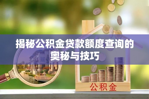 禹州揭秘公积金贷款额度查询的奥秘与技巧