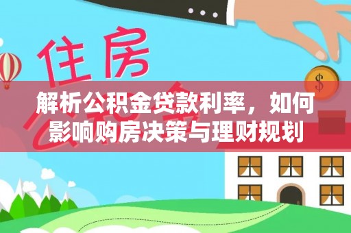禹州解析公积金贷款利率，如何影响购房决策与理财规划