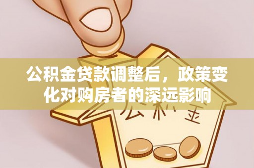 禹州公积金贷款调整后，政策变化对购房者的深远影响