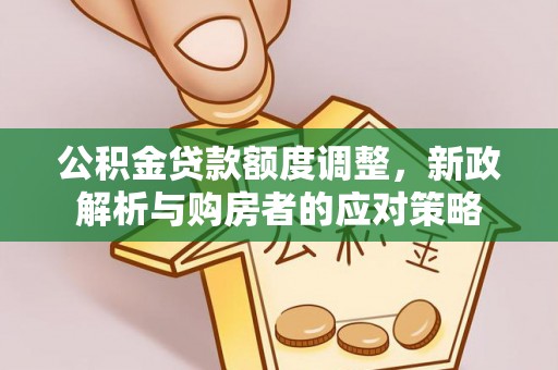 禹州公积金贷款额度调整，新政解析与购房者的应对策略
