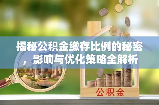 禹州揭秘公积金缴存比例的秘密，影响与优化策略全解析