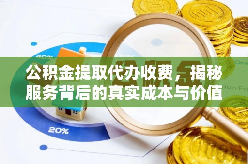 禹州公积金提取代办收费，揭秘服务背后的真实成本与价值