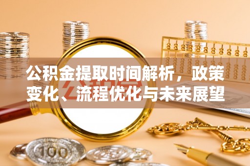 禹州公积金提取时间解析，政策变化、流程优化与未来展望