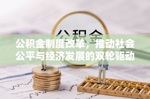 禹州公积金制度改革，推动社会公平与经济发展的双轮驱动