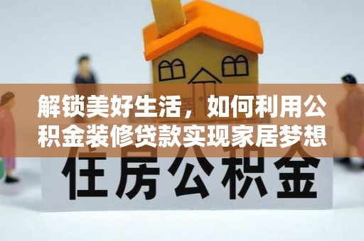 禹州解锁美好生活，如何利用公积金装修贷款实现家居梦想
