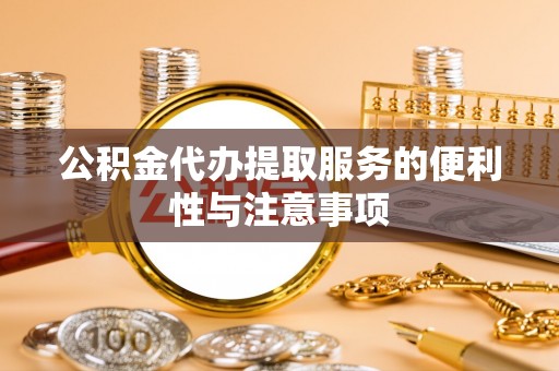 禹州公积金代办提取服务的便利性与注意事项