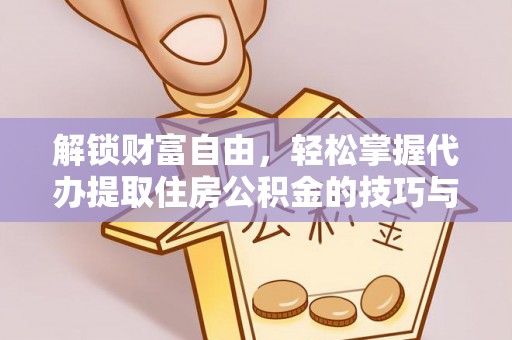 禹州解锁财富自由，轻松掌握代办提取住房公积金的技巧与攻略