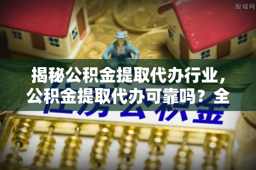 禹州揭秘公积金提取代办行业，公积金提取代办可靠吗？全面解析与风险规避