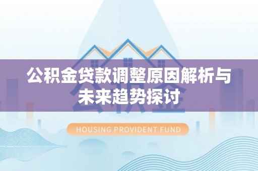 禹州公积金贷款调整原因解析与未来趋势探讨
