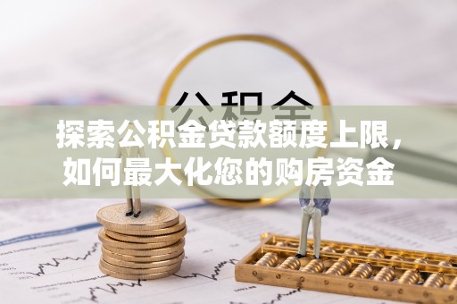 禹州探索公积金贷款额度上限，如何最大化您的购房资金