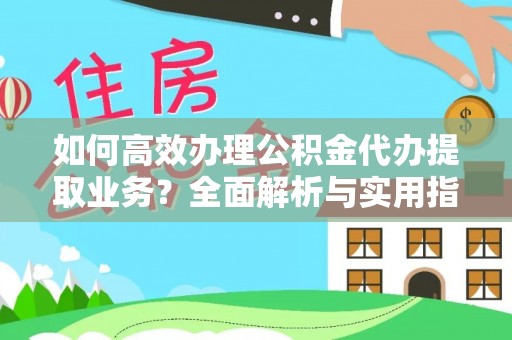 禹州如何高效办理公积金代办提取业务？全面解析与实用指南