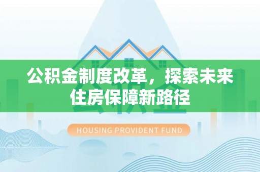 禹州公积金制度改革，探索未来住房保障新路径