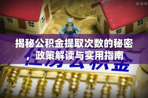 禹州揭秘公积金提取次数的秘密，政策解读与实用指南